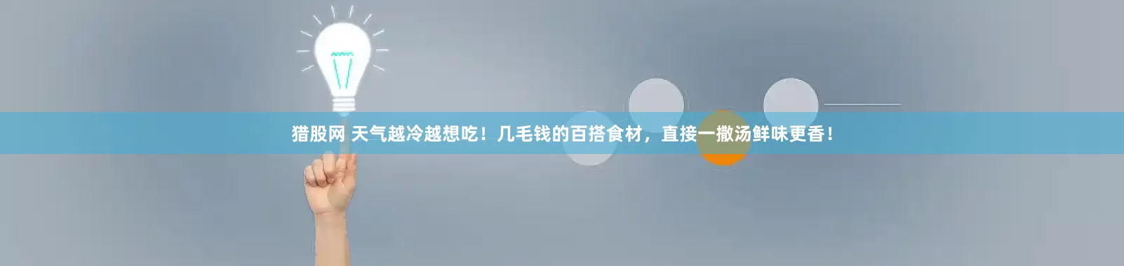 猎股网 天气越冷越想吃！几毛钱的百搭食材，直接一撒汤鲜味更香！
